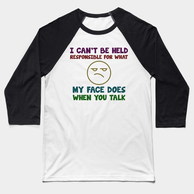 i can't be held responsible for what. my face does when you talk Baseball T-Shirt by tioooo